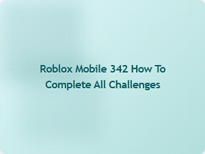 Roblox Mobile 342: Complete All Challenges Step by Step