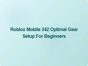 Roblox Mobile 342: Best Gear Setup for New Players