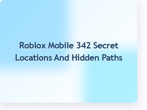 Discover Roblox Mobile 342's Secret Locations and Hidden Paths
