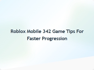 Master Roblox Mobile 342: Pro Tips for Lightning-Fast Progression