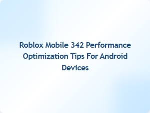 Optimizing Roblox Mobile 342 Performance on Android Devices